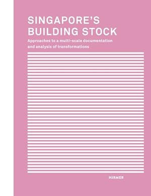 Bild des Verkufers fr Singapore s Building Stock: Approaches to a multi-scale documentation and analysis of transformations zum Verkauf von KUNSTHAUS-STUTTGART