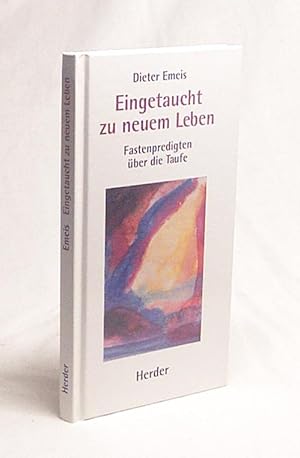 Seller image for Eingetaucht zu neuem Leben : Fastenpredigten ber die Taufe / Dieter Emeis for sale by Versandantiquariat Buchegger