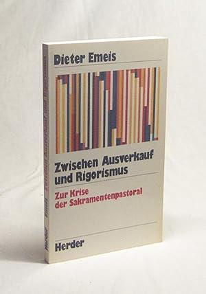 Seller image for Zwischen Ausverkauf und Rigorismus : zur Krise der Sakramentenpastoral / Dieter Emeis for sale by Versandantiquariat Buchegger