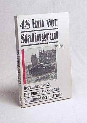 Bild des Verkufers fr 48 km vor Stalingrad : Dezember 1942 - d. Panzervorstoss zur Entlastung d. 6. Armee / P. Dux zum Verkauf von Versandantiquariat Buchegger
