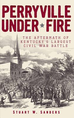 Seller image for Perryville Under Fire: The Aftermath of Kentucky's Largest Civil War Battle (Hardback or Cased Book) for sale by BargainBookStores