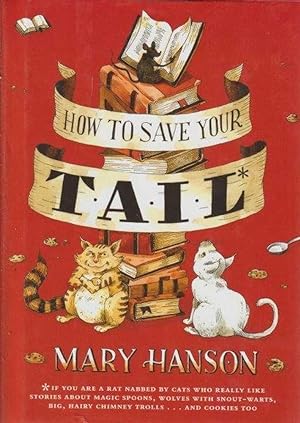 Seller image for How to Save Your Tail* : If You Are a Rat Nabbed by Cats Who Really Like Stories about Magic Spoons, Wolves with Snout-Warts, Big, Hairy Chimney Trolls. and Cookies, Too. for sale by Leura Books