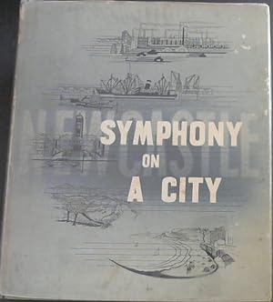 Bild des Verkufers fr Symphony on a City : The Story of the City of Newcastle, New South Wales; its Birth, its Development and its Place in Australia zum Verkauf von Chapter 1