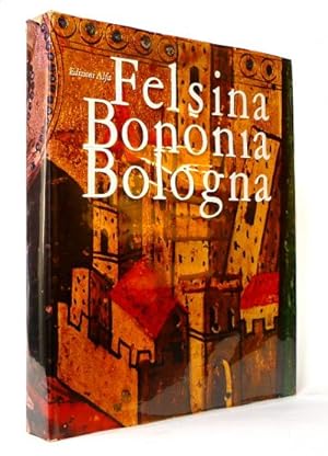 Felsina / Bononia / Bologna - Documenti di storia, costumi e tradizioni