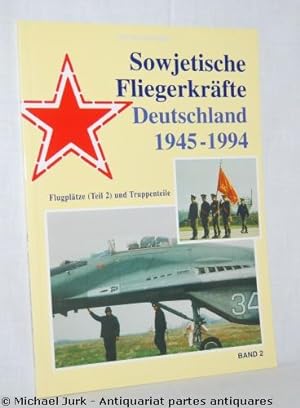 Sowjetische Fliegerkräfte - Deutschland 1945-1994. Band 2: Flugplätze (Teil 2) und Truppenteile.