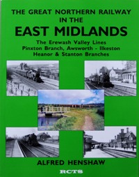 Immagine del venditore per THE GREAT NORTHERN RAILWAY IN THE EAST MIDLANDS - Erewash Valley Lines, Pinxton Branch, Awsworth - Ilkeston, Heanor and Stanton Branches venduto da Martin Bott Bookdealers Ltd