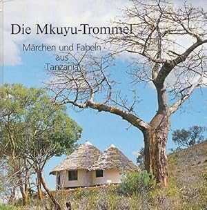 Die MKUYU-TROMMEL. Märchen und Fabeln aus den Bergen von Süd-Pare (Tanzania). Aufgezeichnet von I...