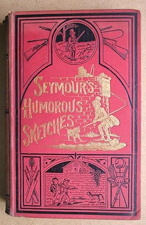 Seymour's Humorous Sketches. Comprising Caricature Etchings Illustrated in Prose and Verse.