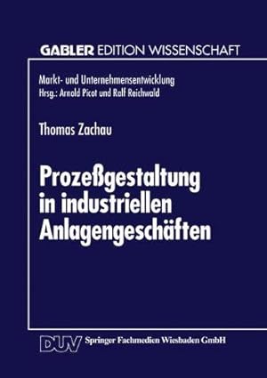Prozessgestaltung in industriellen Anlagengeschäften. Thomas Zachau. Mit einem Geleitw. von Arnol...