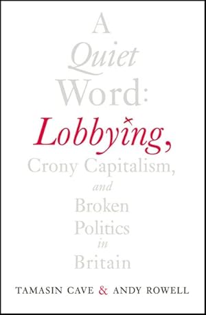 Image du vendeur pour Quiet Word : Lobbying, Crony Capitalism and Broken Politics in Britain mis en vente par GreatBookPrices