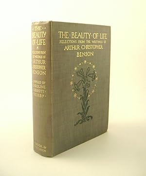 Bild des Verkufers fr The Beauty of Life: Selections from the Writings of Arthur Christopher Benson. zum Verkauf von Keel Row Bookshop Ltd - ABA, ILAB & PBFA