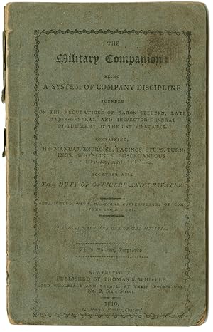 Imagen del vendedor de THE MILITARY COMPANION: BEING A SYSTEM OF COMPANY DISCIPLINE, FOUNDED ON THE REGULATIONS OF BARON STEUBEN.CONTAINING THE MANUAL EXERCISE, FACINGS, STEPS, TURNINGS, WHEELINGS, MISCELLANEOUS EVOLUTIONS, AND FIRINGS, TOGETHER WITH THE DUTY OF OFFICERS AND PRIVATES.DESIGNED FOR THE USE OF THE MILITIA a la venta por William Reese Company - Americana