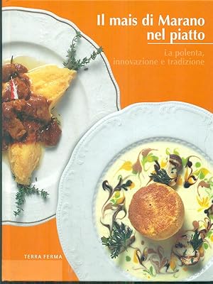 Bild des Verkufers fr Il mais di Marano nel piatto. La polenta, innovazione e tradizione zum Verkauf von Librodifaccia