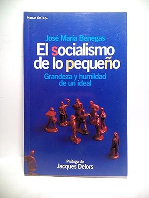 Imagen del vendedor de El socialismo de lo pequeo: Grandeza y humildad de un ideal / Prlogo de Jacques Delors a la venta por Librera Miguel Miranda
