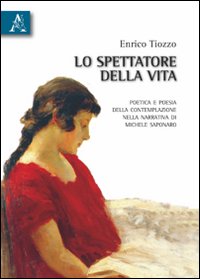 Seller image for Lo spettatore della vita. Poetica e poesia della contemplazione nella narrativa di Michele Saponaro for sale by Libro Co. Italia Srl