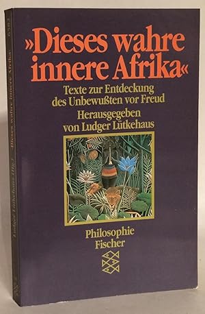 Dieses wahre innere Afrika. Texte zur Entdeckung des Unbewussten vor Freud.