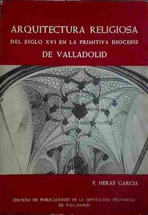 Image du vendeur pour Arquitectura Religiosa Del Siglo XVI En La Primitiva Diocesis De Valladolid. mis en vente par Almacen de los Libros Olvidados