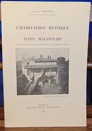 L'HABITATION RUSTIQUE AU PAYS MACONNAIS. Étude de folklore, d'ethnographie et de géographie humaine