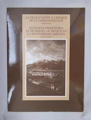 La ville d'Aoste a l'epoque de la christianisation. / Augusta Praetoria - le necropoli, le sepolt...