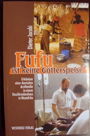 Fufu ist keine Götterspeise - Erlebnisse einer deutschen Arztfamilie in einem Buschkrankenhaus in...