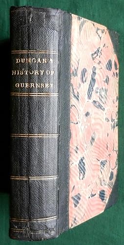 The History of Guernsey with Occasional Notices of Jersey, Alderney and Sark and Biographical Ske...