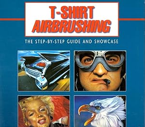Imagen del vendedor de T-shirt Airbrushing: The Step by Step Guide and Showcase a la venta por Book Booth