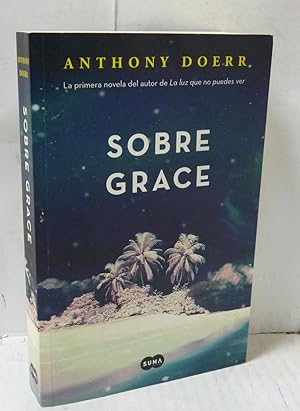 Seller image for SOBRE GRACE. LA PRIMERA NOVELA DEL AUTOR DE LA LUZ QUE NO PUEDES VER for sale by LIBRERIA  SANZ