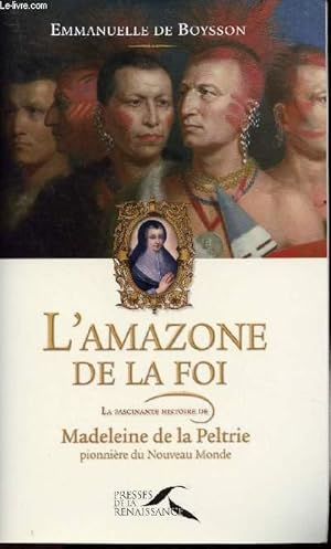 Image du vendeur pour L AMAZONE DE LA FOI - LA FASCINANTE HISTOIRE DE MADELEINE DE LA PELTRIE PIONNIERE DU NOUVEAU MONDE mis en vente par Le-Livre