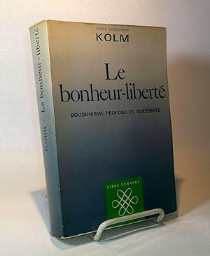 Le bonheur-liberté. Bouddhisme profond et modernité.