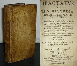 Tractatus De Misericordia Fidelibus Defunctis Exhibenda (.) Authore Jacobo Munfordo Anglo, e Soci...
