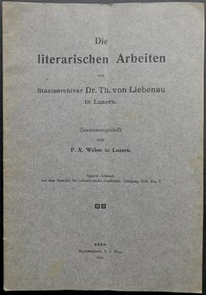 Bild des Verkufers fr Die literarischen Arbeiten von Staatsarchivar Dr. Th. [Theodor] von Liebenau in Luzern. Zusammengestellt von P. X. Weber in Luzern. zum Verkauf von Franz Khne Antiquariat und Kunsthandel