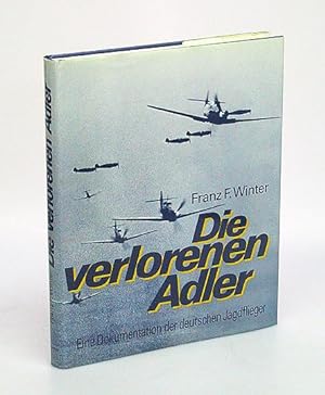 Die verlorenen Adler. Eine Dokumentation der deutschen Jagdflieger.