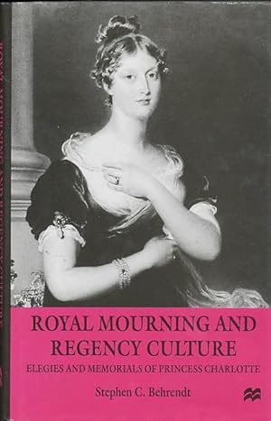 Royal Mourning and Regency Culture: Elegies and Memorials of Princess Charlotte
