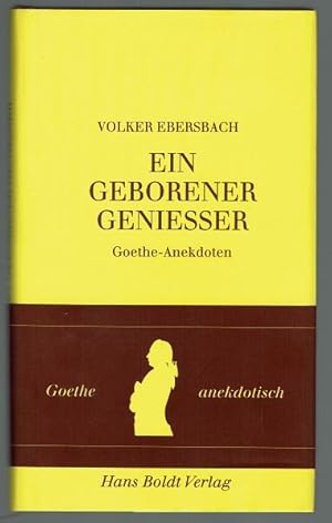 Ein geborener Genießer. Goethe-Anekdoten. Ausgewählt und erzählt von Volker Ebersbach