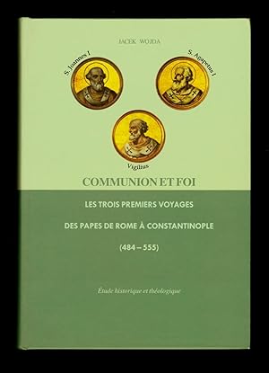 Communion et foi: Les trois premiers voyages des papes de Rome à Constantinople (484-555): étude ...