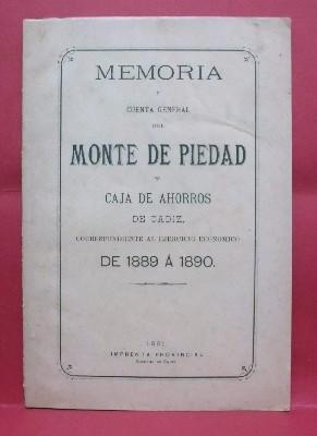 MEMORIA Y CUENTA GENERAL DEL MONTE DE PIEDAD. CAJA DE AHORROS DE CADIZ. DE 1889 A 1890.