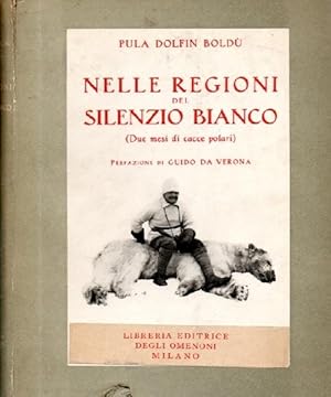 Nelle regioni del silenzio bianco (Due mesi di cacce polari) Prefazione di Guido da Verona. Novan...