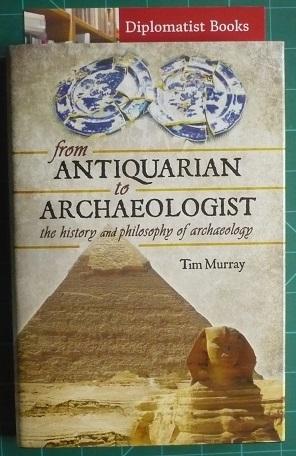 From Antiquarian to Archaeologist: The History and Philosophy of Archaeology