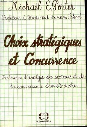 Image du vendeur pour CHOIX STRATEGIQUES ET CONCURRENCE - TECHNIQUES D'ANALYSE DES SECTEURS ET DE LA CONCURRENCE DANS L'INDUSTRIE mis en vente par Le-Livre