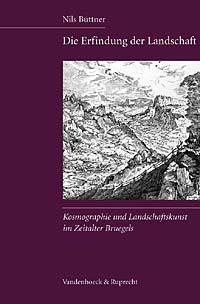 Die Erfindung der Landschaft Kosmographie und Landschaftskunst im Zeitalter Bruegels