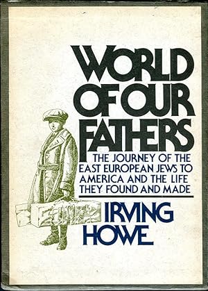 World of Our Fathers: The Journey of the East European Jews to America and the Life They Found an...