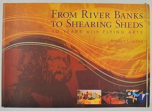 Seller image for From River Banks to Shearing Sheds 30 years with Flying Arts Signed by Mervyn Moriarty and Marilyn England for sale by Gotcha By The Books