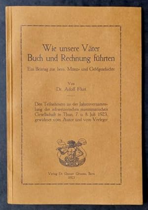 Imagen del vendedor de Wie unsere Vter Buch und Rechnung fhrten. Ein Beitrag zur bern. Mnz- und Geldgeschichte. Von Dr. Adolf Fluri. Den Teilnehmern an der Jahresversammlung der Schweizerischen numismatischen Gesellschaft in Thun, 7. u. 8. Juli 1923, gewidmet vom Autor und vom Verleger. a la venta por Franz Khne Antiquariat und Kunsthandel