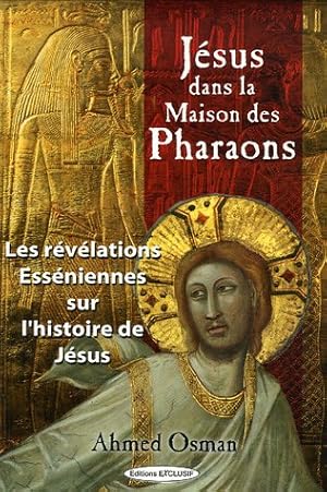 Jésus dans la maison des pharaons : Les révélations esséniennes sur l'histoire de Jésus