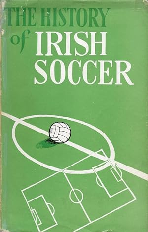 Seller image for The History Of Irish Soccer. for sale by AGON SportsWorld GmbH