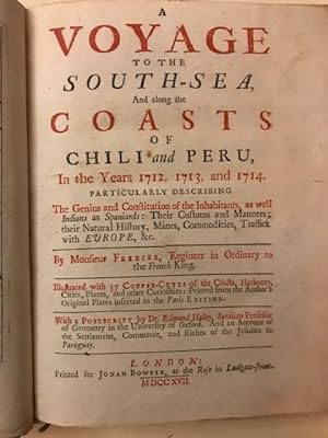 A VOYAGE TO THE SOUTH-SEA; and along the Coasts of Chili and Peru, in the Years 1712, 1713, and 1...