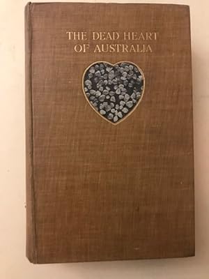 THE DEAD HEART OF AUSTRALIA; a Journey around Lake Eyre in the Summer of 1901-1902, with some acc...