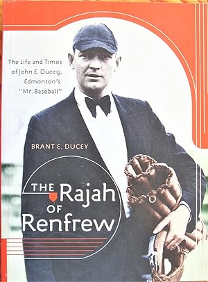 The Rajah of Renfrew. the Life and Times of John E. Ducey, Edmonton's Mr. Baseball