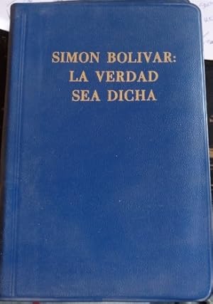 SIMON BOLIVAR: LA VERDAD SEA DICHA.