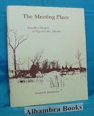 The Meeting Place : Rundle's Mission at Pigeon Lake, Alberta